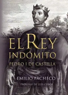 El Rey Indomito. pedro I de Castilla