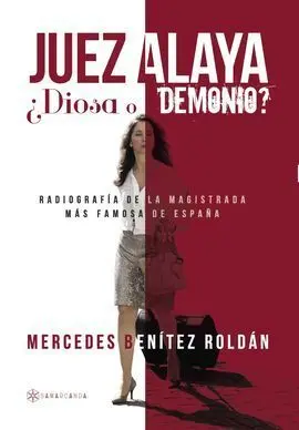 Juez Alaya ¿Diosa o Demonio?: Radiografia de la Magistrada Mas Famosa de España