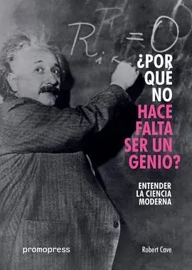 Entender la Ciencia Moderna. Por qué no Hace Falta Ser un Genio