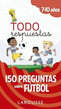 Todo Respuestas. 150 Preguntas Sobre Fútbol
