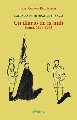 Soldado en Tiempos de Franco. Un Diario de la Mili. Ceuta 1964-1965