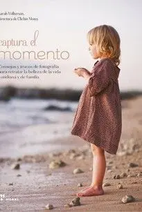 Capturar el Momento - Consejos y Trucos de para Retratar la Belleza Vida Cotidia