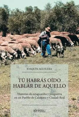 Tú Habrás Oído Hablar de aquello. historias de Posguerra en un Pueblo de Calatrav