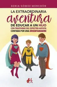 La Extraordinaria Aventura de Educar a un Hijo con Trastorno del Espectro Autist