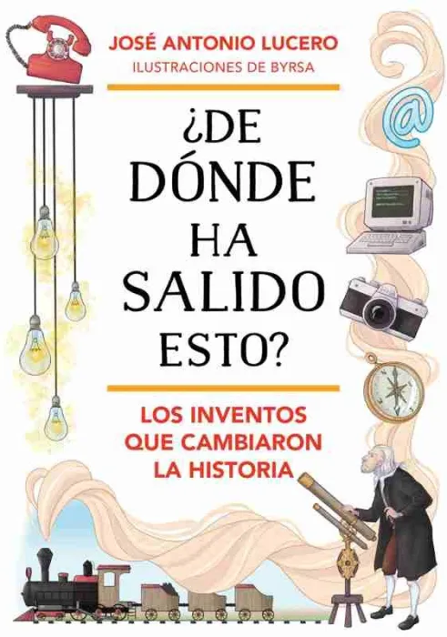 ¿De Dónde Ha Salido Esto? los Inventos que Cambiaron la Historia