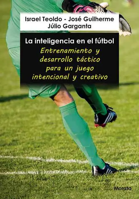 La Inteligencia en el Fútbol. Entrenamiento y Desarrollo Táctico para un Juego I