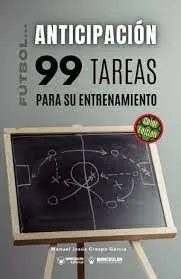 Fútbol la Anticipación. 99 Tareas para Su Entrenamiento