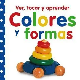 Colores y Formas. Ver, Tocar y Aprender