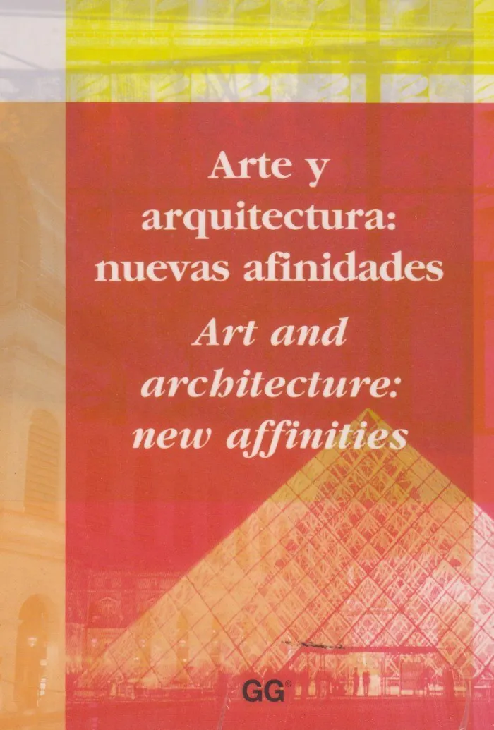Arte y Arquitectura: Nuevas Afinidades = Art And Architecture: New