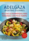 Adelgaza Mientras Duermes. Recetas Ultrarrápidas para Personas con Poco Tiempo