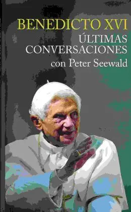 Benedicto Xvi Ultimas Conversaciones con P. seewald