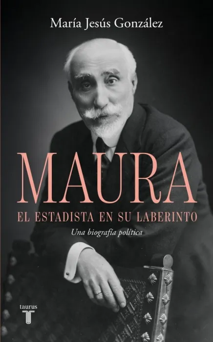 Antonio Maura, el Estadista en Su Laberinto