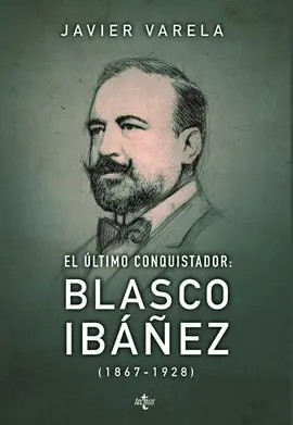 El Último Conquistador Blasco Ibáñez 1867-1928