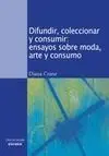 Difundir Coleccionar y Consumir Ensayos Sobre Moda Arte y C