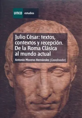 Julio César: Textos, Contextos y Recepción. De la Roma Clásica Al Mundo Actual