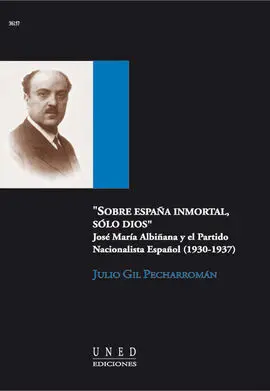 Sobre España Inmortal, Solo Dios. José María Albiñana y el Partido Nacionalista
