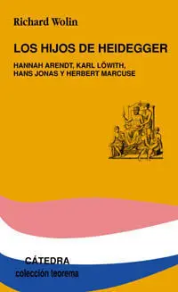 Los Hijos de Heidegger : Hannah Arendt, Karl Löwith, Hans Jonas y Herbert Marcus