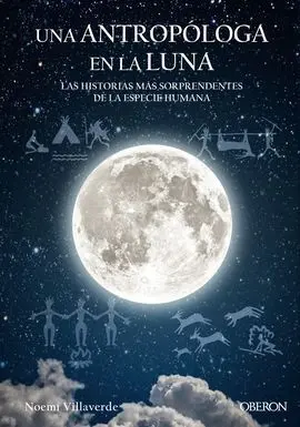Una Antropóloga en la Luna. Las Historias Más Sorprendentes de la Especie Humana