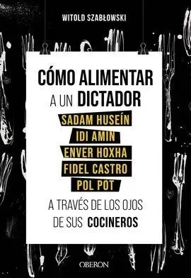 Cómo Alimentar a un Dictador. Sadam Huseín, Idi Amin, Enver Hoxha, Fidel Castro