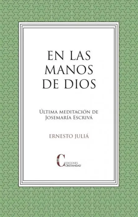 En las Manos de Dios. Ultima Meditacion Josemaria Escriva