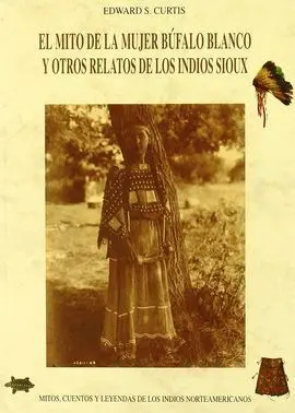 El Mito de la Mujer Búfalo Blanco y Otros Relatos de los Indios Sioux