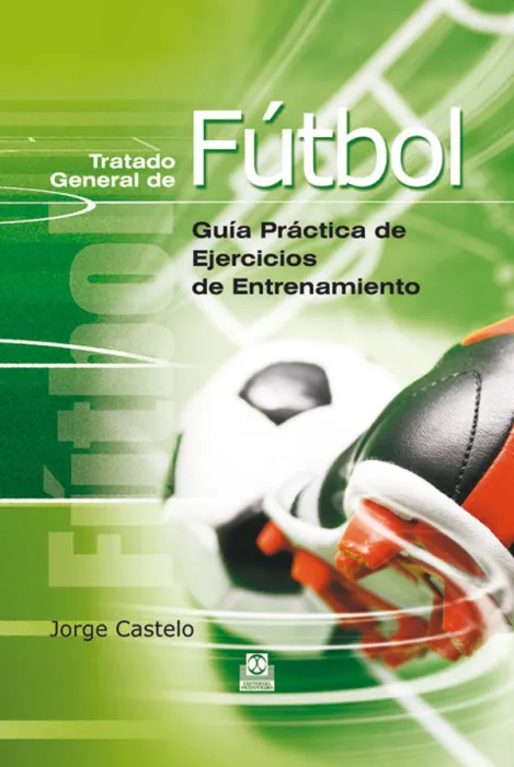 Tratado General de Fútbol. Guía Práctica de Ejercicios de Entrenamiento