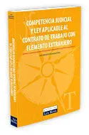Competencia Judicial y Ley Aplicableal Contrato de Trabajo con Elemento Extranjero