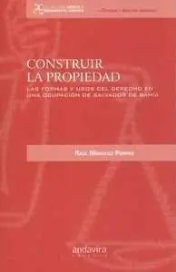 Construir la Propiedad las Formas y Usos del Derecho en una