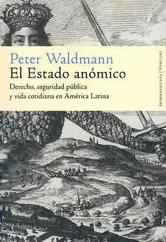 El Estado Anómico. Derecho, Seguridad Pública y Vida Cotidiana en América Latina
