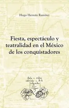 Fiesta, Espectaculo y Teatralidad en el Mexico de los Conqui