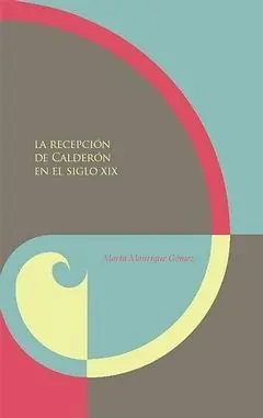 La Recepcion de Calderon en el Siglo Xix.