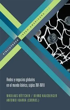Redes y Negocios Globales en el Mundo Ibérico, Siglos Xvi-Xviii