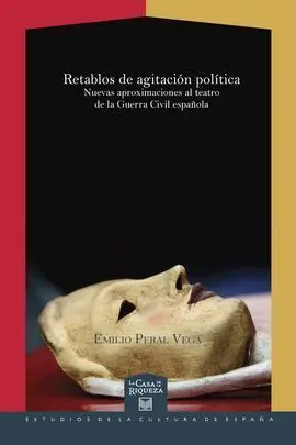 Retablos de Agitación Política. Nuevas Aproximaciones Al Teatro de la Guerra Civ