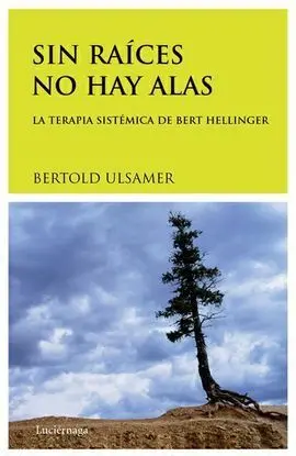 Sin Raíces no Hay Alas. La Terapia Sistemática de Bert Hellinger