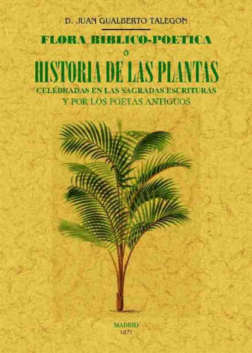 Flora Biblico-Poetica o Historia de las Principales Plantas Elogiadas en la Sagr