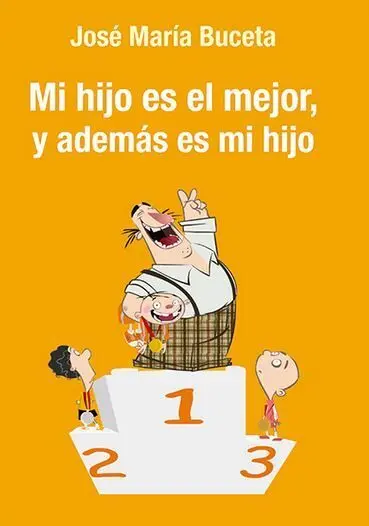 Mi Hijo Es el Mejor, y Además Es mi Hijo: Manual de Cabecera para Padres de Depo