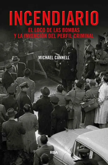 Incendiario. El Loco de las Bombas y la Invención del Perfil Criminal