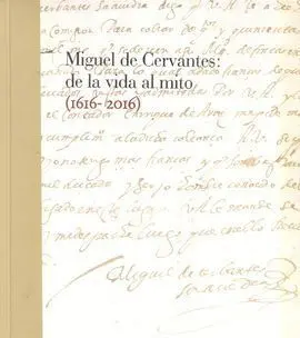 Miguel de Cervantes: de la Vida Al Mito. 1616-2016