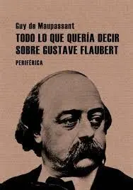 Todo lo que Quería Decir Sobre Gustave Flaubert