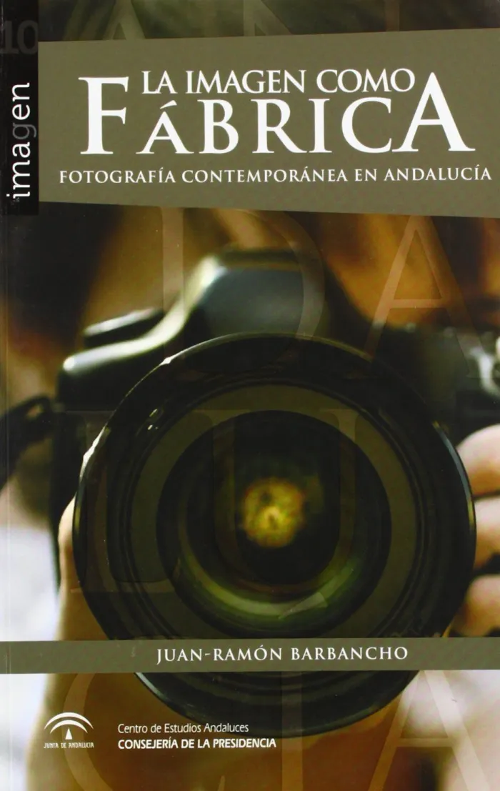 La Imagen Como Fabrica. fotografia Contemporanea en Andalucia