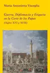Guerra, Diplomacia y Etiqueta en la Corte de los Papas (Siglos Xvi y Xvii)