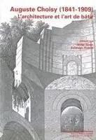 Auguste Choisy (1841-1909). L´architecture Et L´art de Batir