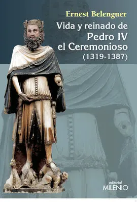 Vida y Reinado de Pedro Iv el Ceremonioso (1319-1387)
