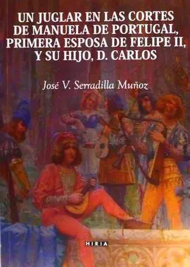 Un Juglar en las Cortes de Manuela de Portugal, Primera Esposa de Felipe Ii y Su
