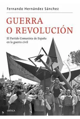 Guerra o Revolución. El Partido Comunista de España en la Guerra Civil