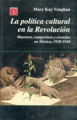La Política Cultural en la Revolución : Maestros, Campesinos y Escuelas en Méxic