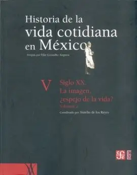 Historia de la Vida Cotidiana en México : Tomo V : Volumen 2. Siglo Xx. La Image
