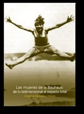 Las Mujeres de la Bauhaus: de lo Bidimensional Al Espacio Total