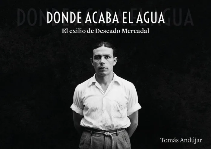Donde Acaba el Agua. El Exilio de Deseado Mercadal