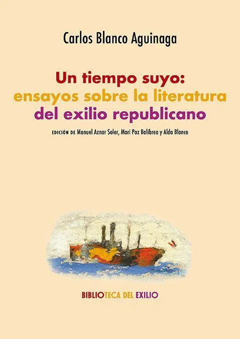 Un Tiempo Suyo: Ensayos Sobre la Literatura del Exilio Republicano